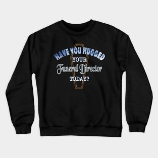 Have You Hugged Your Funeral Director Today? Crewneck Sweatshirt